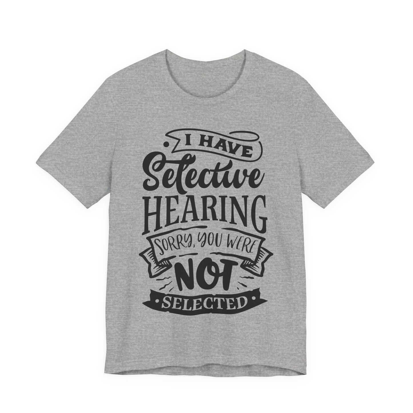 Selective Hearing – Sorry, You Weren’t Selected – Sassy Sayings Collection Tee