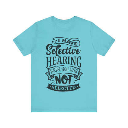 Selective Hearing – Sorry, You Weren’t Selected – Sassy Sayings Collection Tee