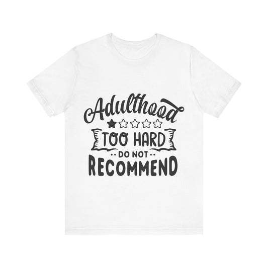 Adulthood: Too Hard. Do Not Recommend – Sassy Sayings Collection Tee