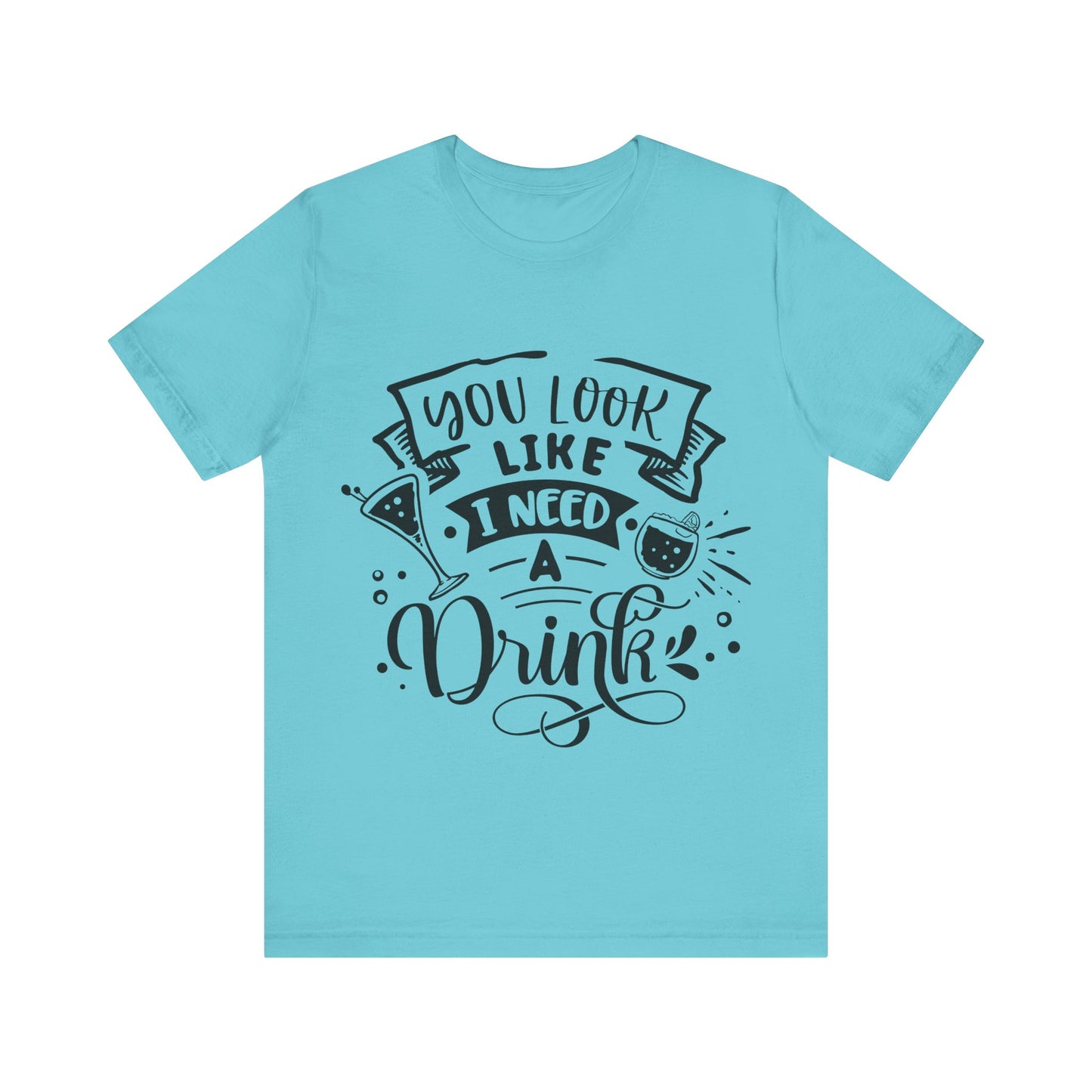 You Look Like I Need a Drink – Sassy Sayings Collection Tee