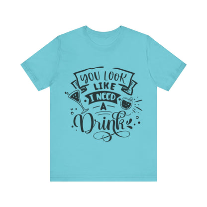 You Look Like I Need a Drink – Sassy Sayings Collection Tee