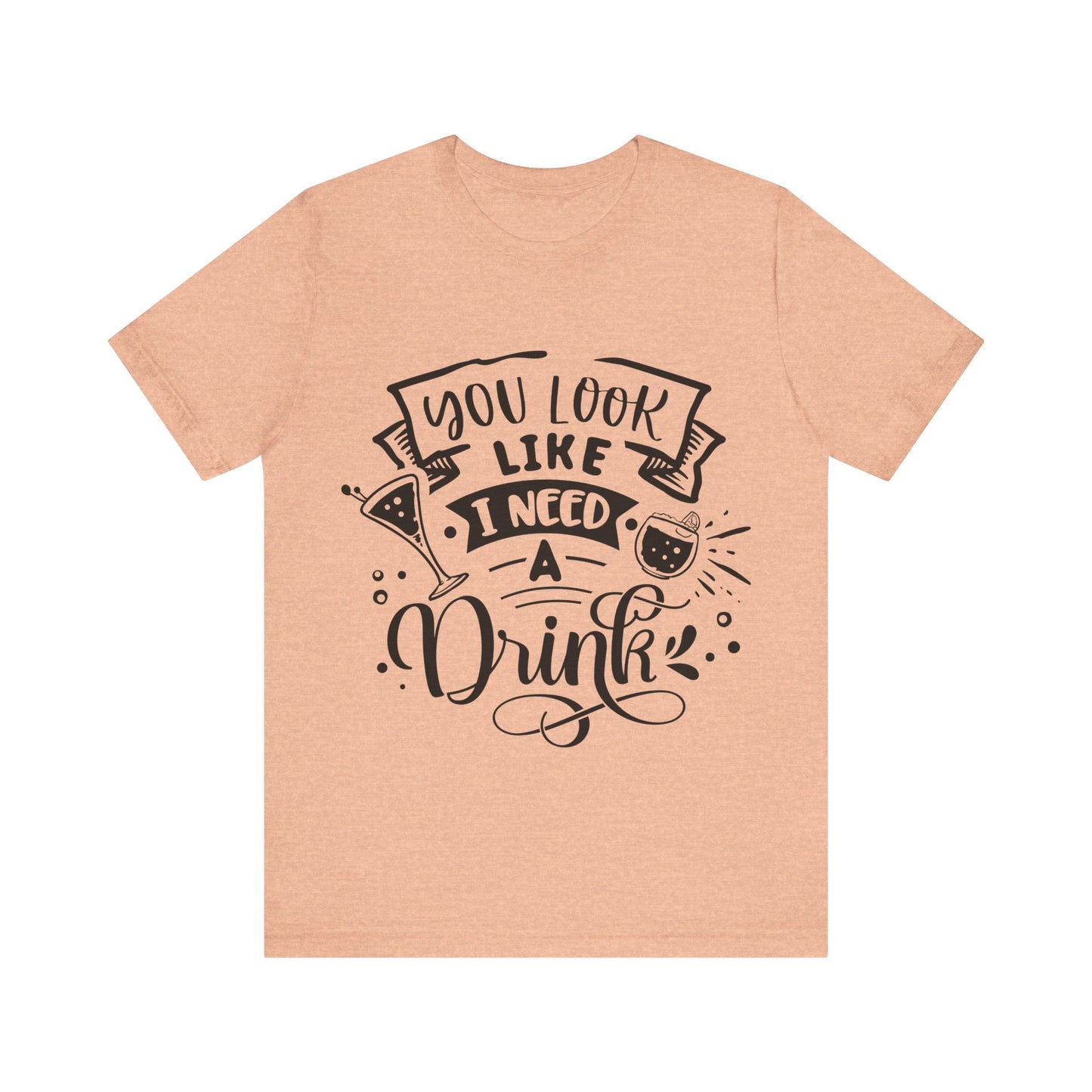 You Look Like I Need a Drink – Sassy Sayings Collection Tee