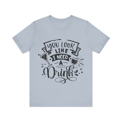 You Look Like I Need a Drink – Sassy Sayings Collection Tee