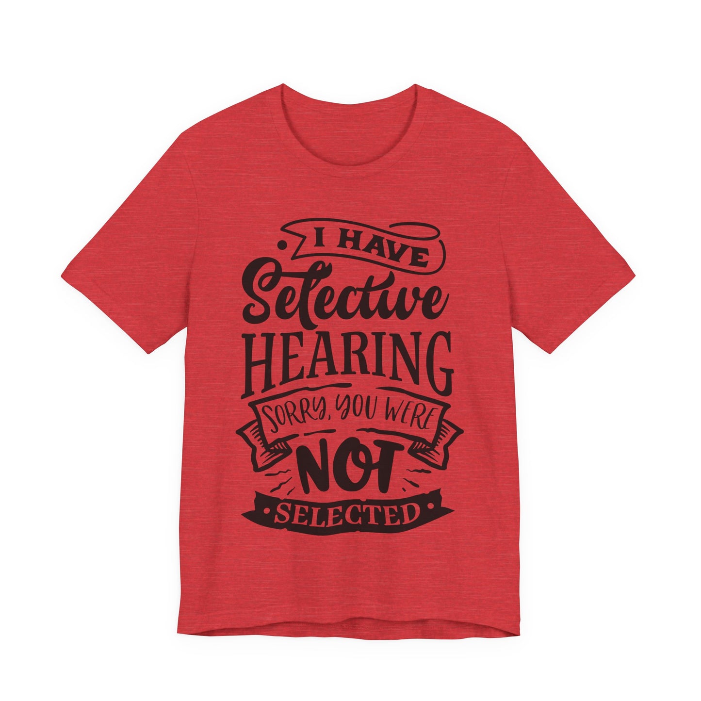 Selective Hearing – Sorry, You Weren’t Selected – Sassy Sayings Collection Tee