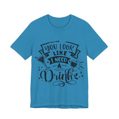 You Look Like I Need a Drink – Sassy Sayings Collection Tee