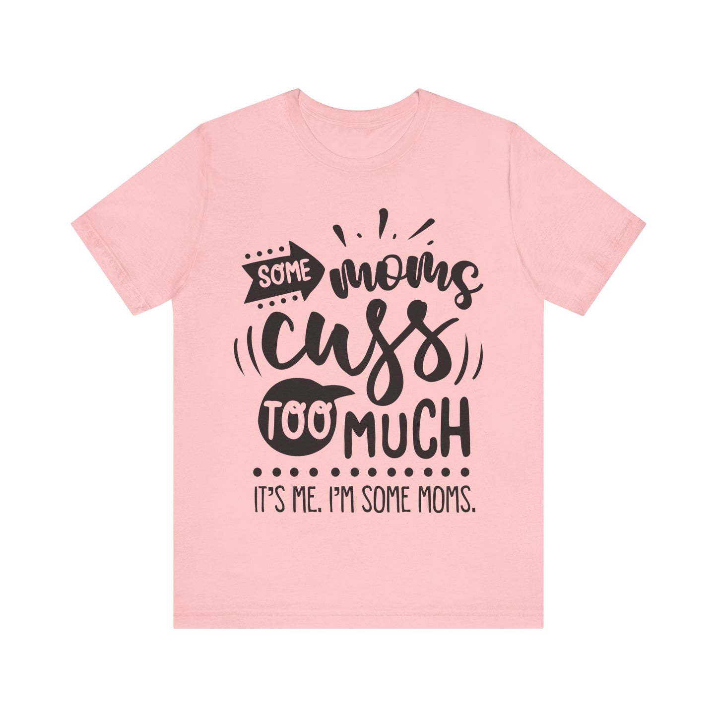 Some Moms Cuss Too Much – Sassy Sayings Collection Tee