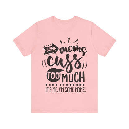 Some Moms Cuss Too Much – Sassy Sayings Collection Tee