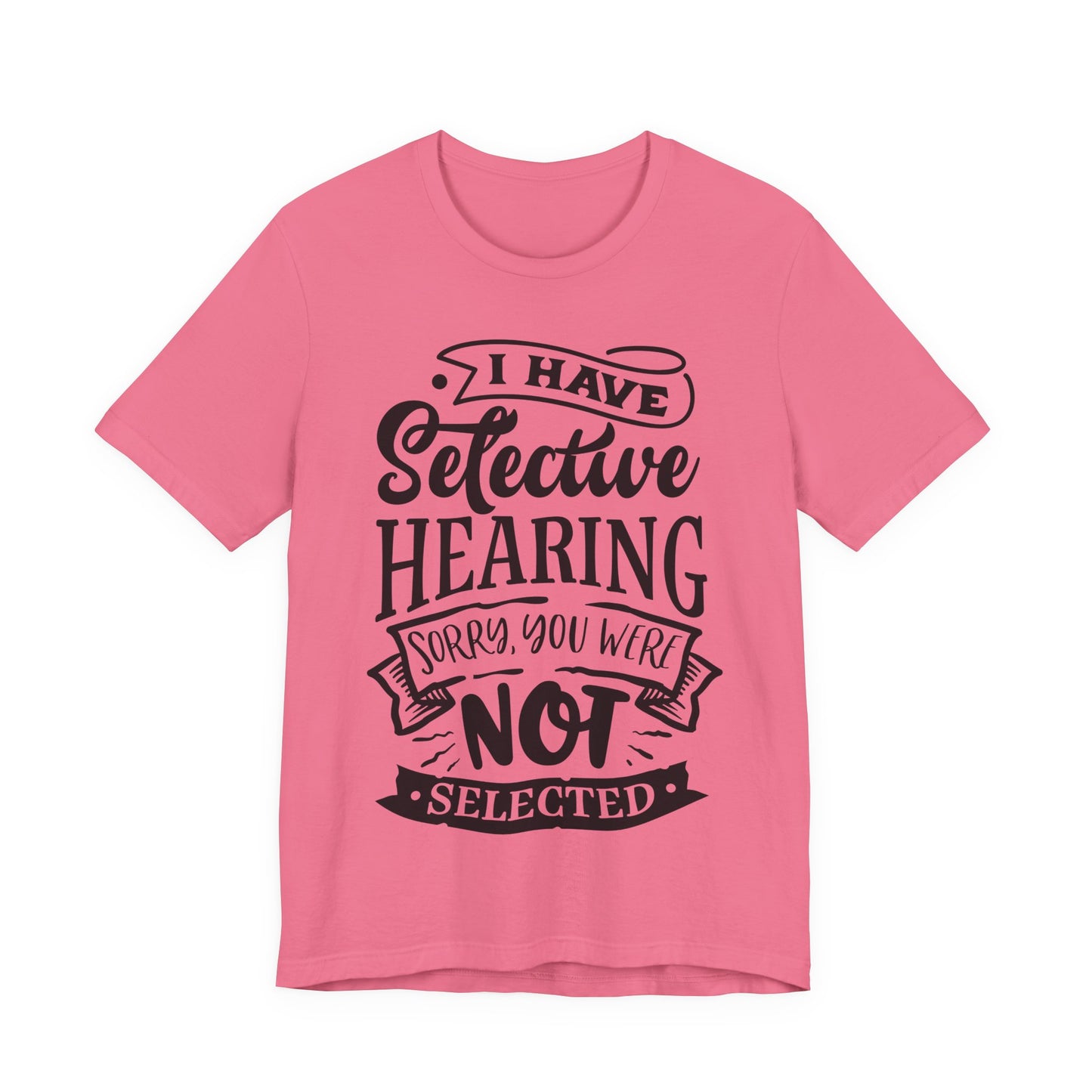 Selective Hearing – Sorry, You Weren’t Selected – Sassy Sayings Collection Tee