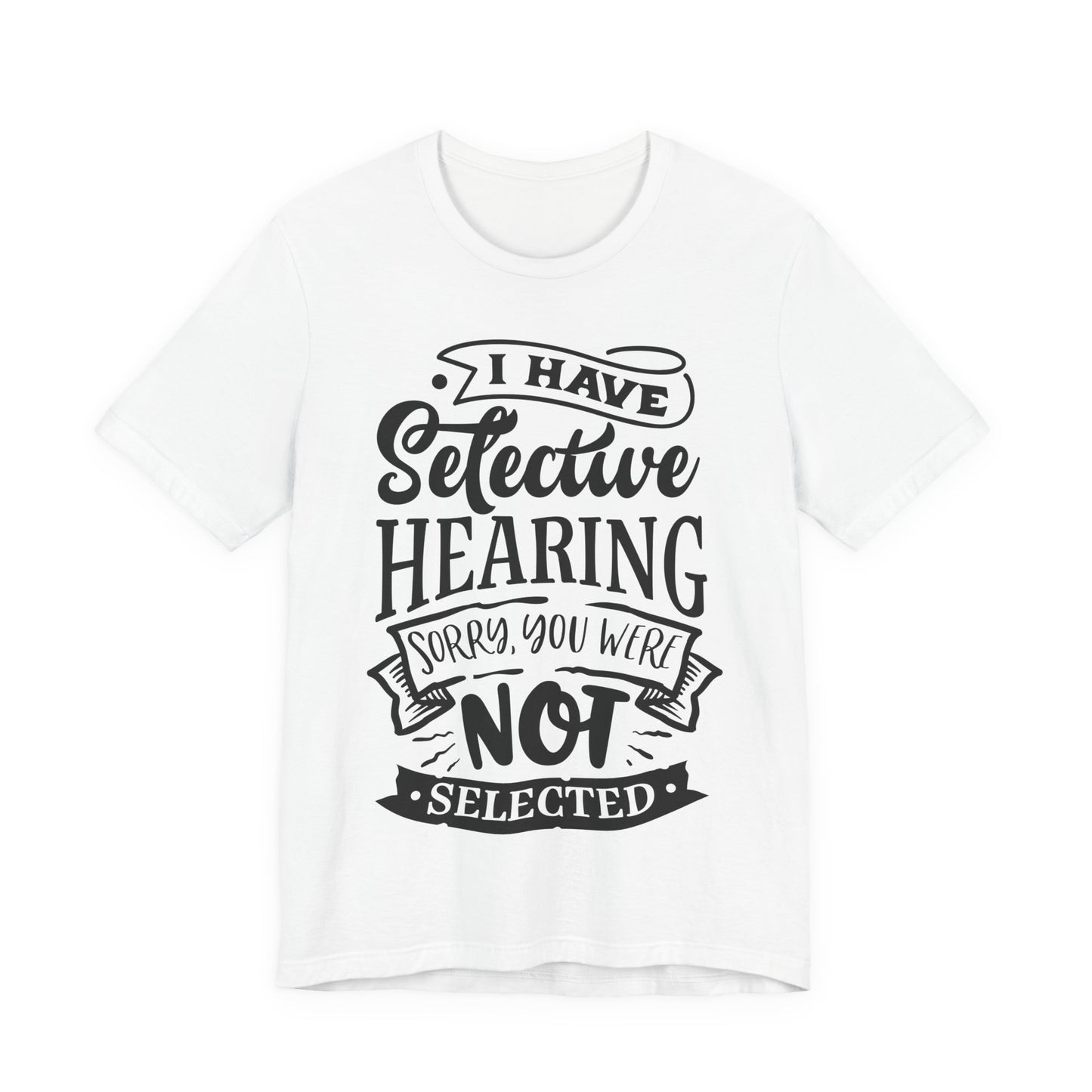 Selective Hearing – Sorry, You Weren’t Selected – Sassy Sayings Collection Tee