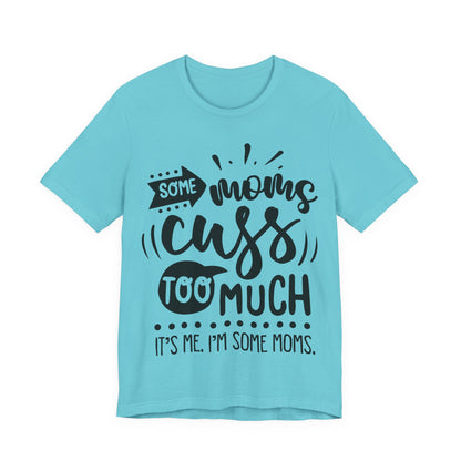 Some Moms Cuss Too Much – Sassy Sayings Collection Tee
