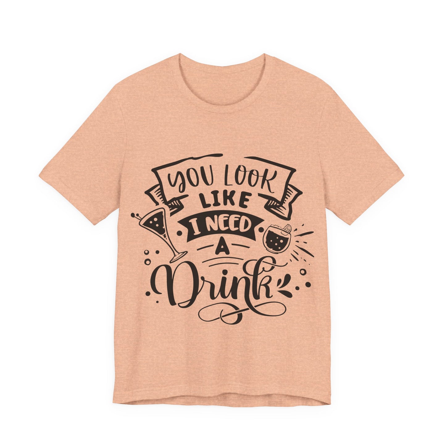You Look Like I Need a Drink – Sassy Sayings Collection Tee