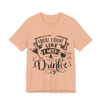 You Look Like I Need a Drink – Sassy Sayings Collection Tee