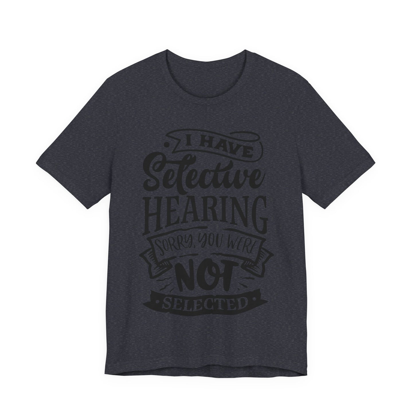 Selective Hearing – Sorry, You Weren’t Selected – Sassy Sayings Collection Tee