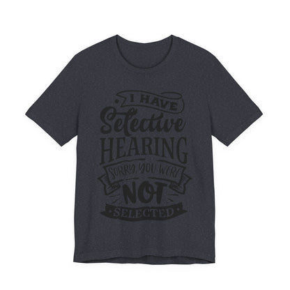 Selective Hearing – Sorry, You Weren’t Selected – Sassy Sayings Collection Tee
