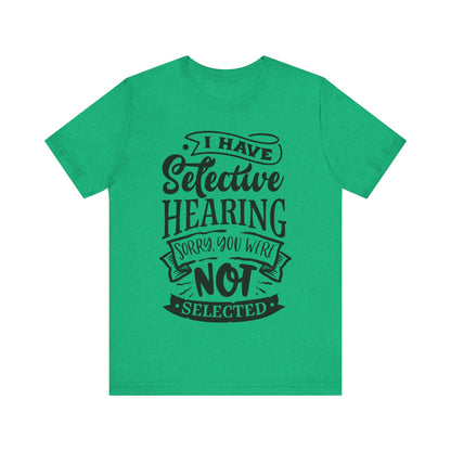 Selective Hearing – Sorry, You Weren’t Selected – Sassy Sayings Collection Tee