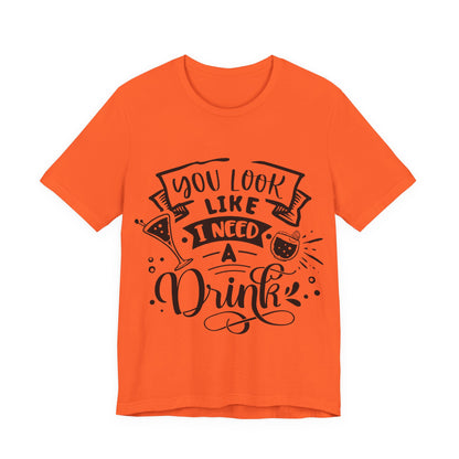 You Look Like I Need a Drink – Sassy Sayings Collection Tee