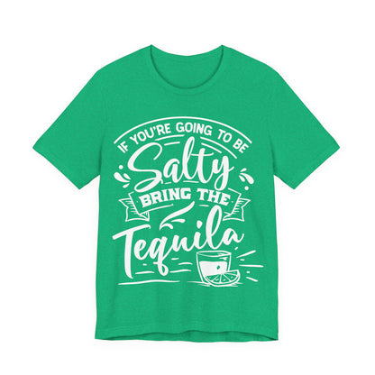 If You’re Going to Be Salty, Bring the Tequila – Sassy Sayings Collection Tee