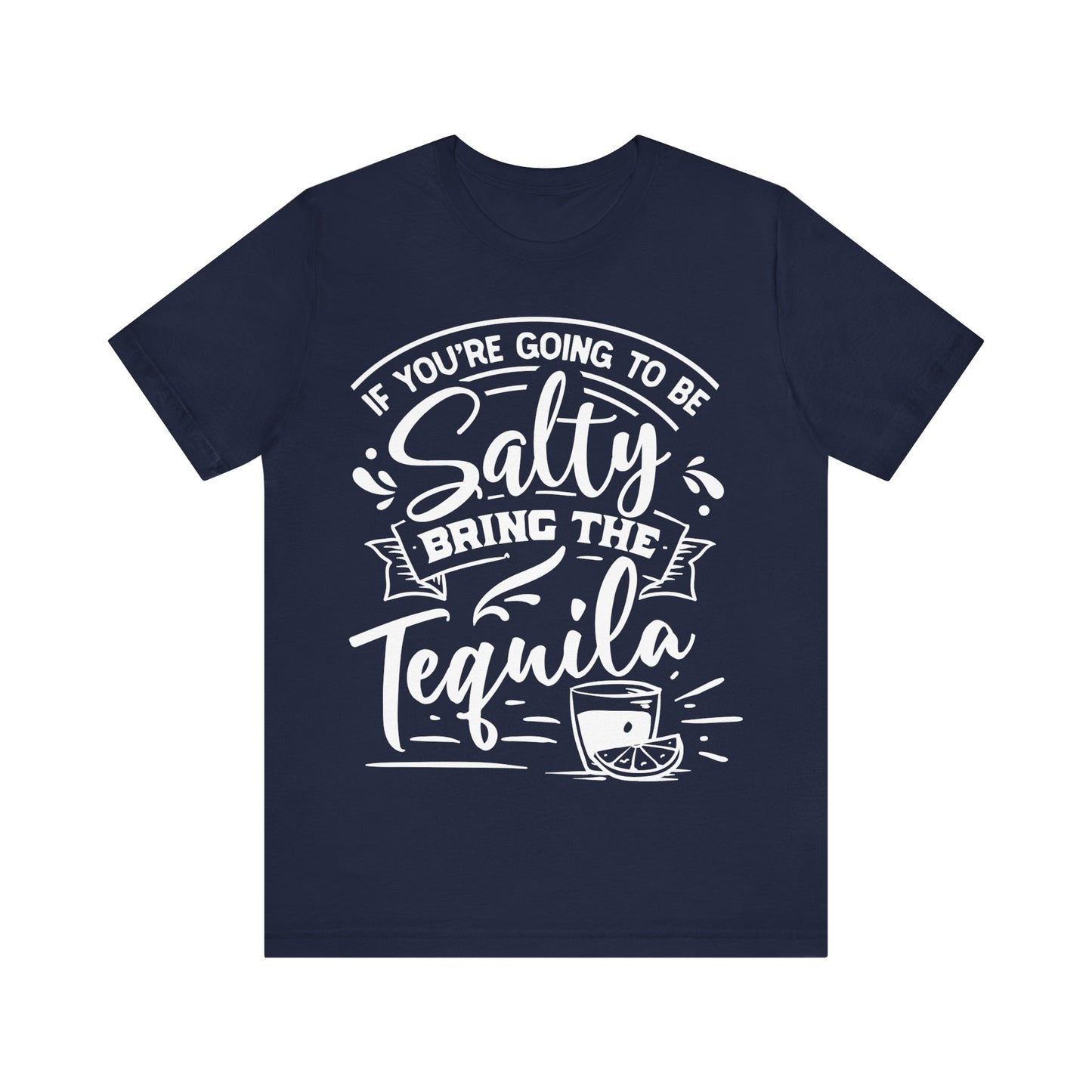 If You’re Going to Be Salty, Bring the Tequila – Sassy Sayings Collection Tee