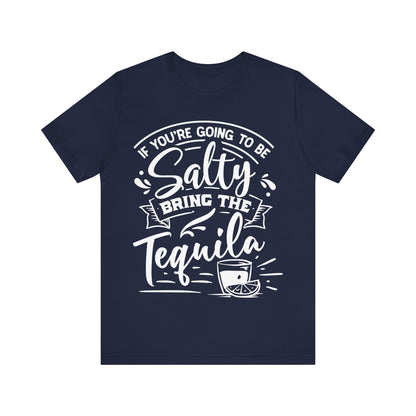 If You’re Going to Be Salty, Bring the Tequila – Sassy Sayings Collection Tee