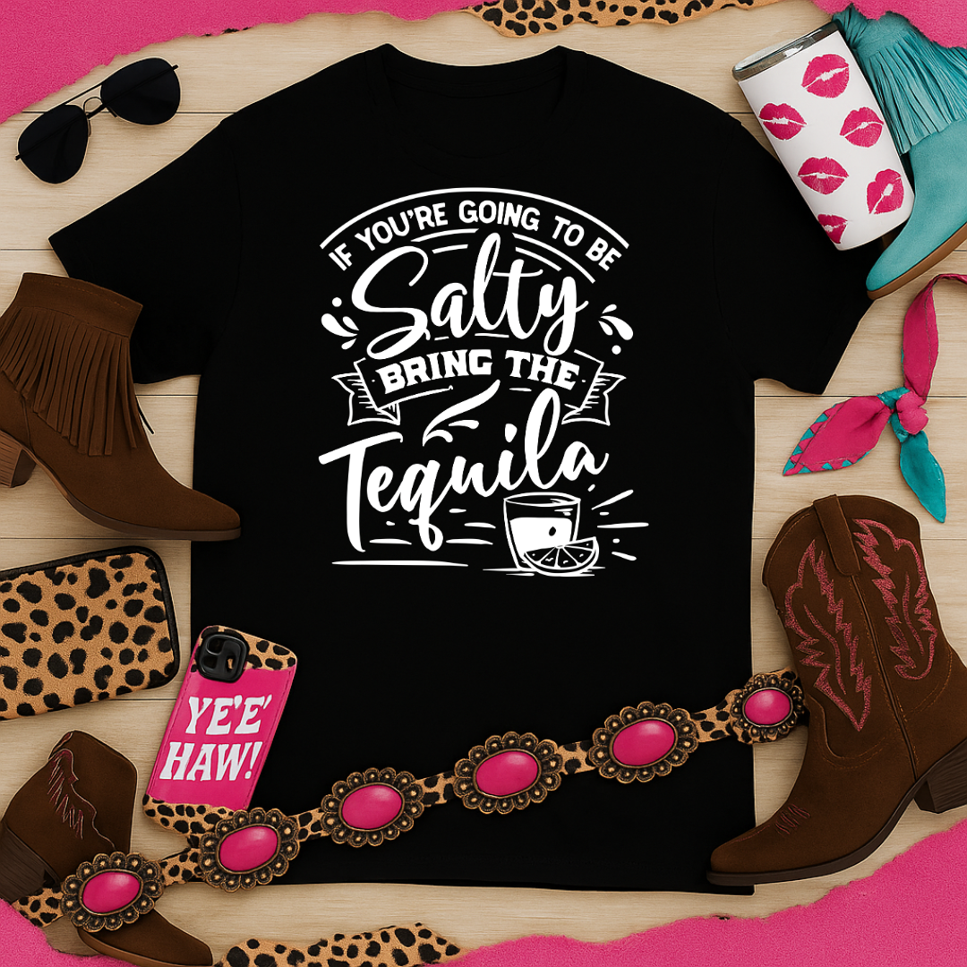 If You’re Going to Be Salty, Bring the Tequila – Sassy Sayings Collection Tee