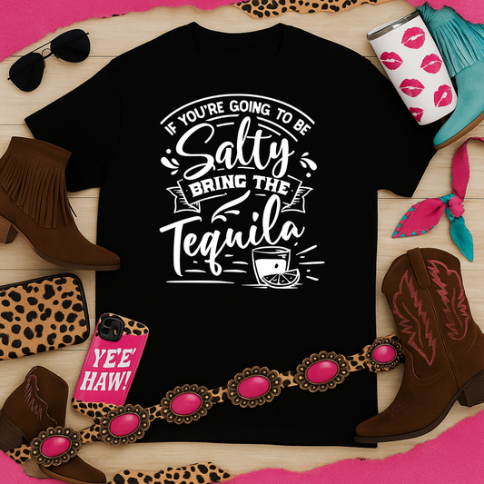 If You’re Going to Be Salty, Bring the Tequila – Sassy Sayings Collection Tee