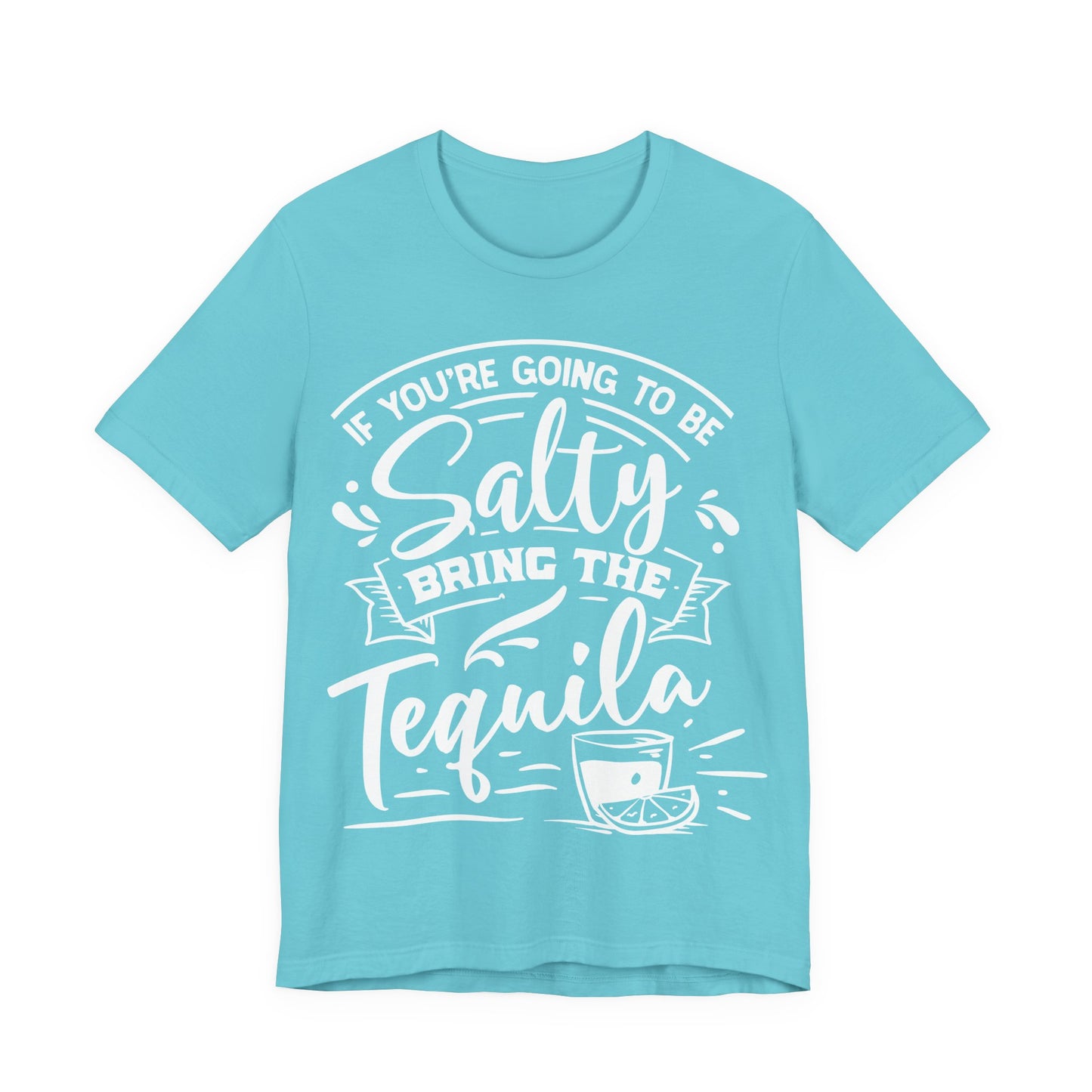 If You’re Going to Be Salty, Bring the Tequila – Sassy Sayings Collection Tee