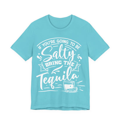 If You’re Going to Be Salty, Bring the Tequila – Sassy Sayings Collection Tee