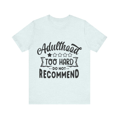 Adulthood: Too Hard. Do Not Recommend – Sassy Sayings Collection Tee