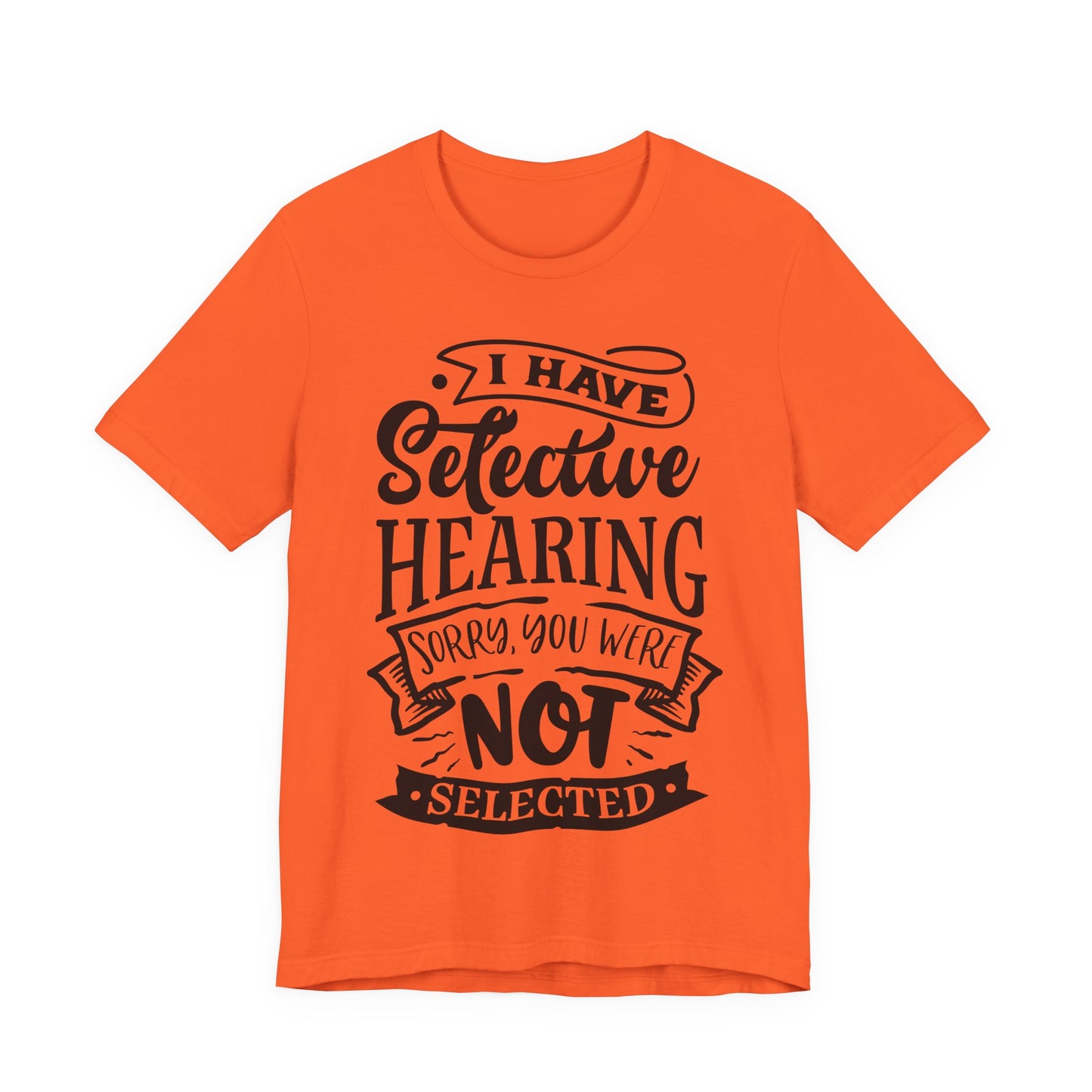 Selective Hearing – Sorry, You Weren’t Selected – Sassy Sayings Collection Tee