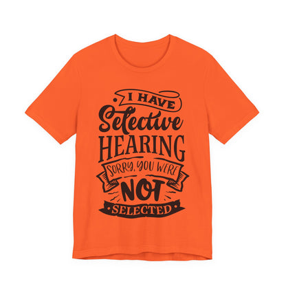 Selective Hearing – Sorry, You Weren’t Selected – Sassy Sayings Collection Tee