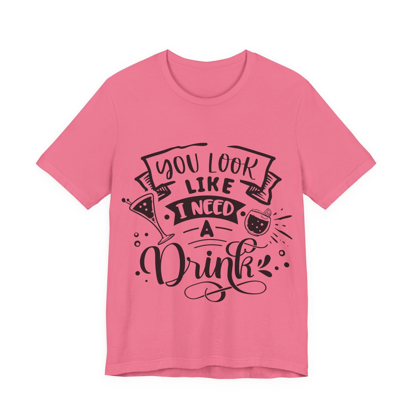 You Look Like I Need a Drink – Sassy Sayings Collection Tee