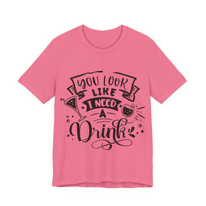 You Look Like I Need a Drink – Sassy Sayings Collection Tee