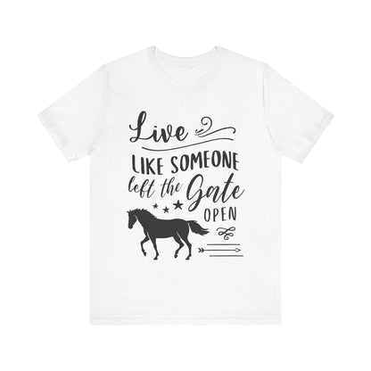 Live Like Someone Left The Gate Open T-Shirt