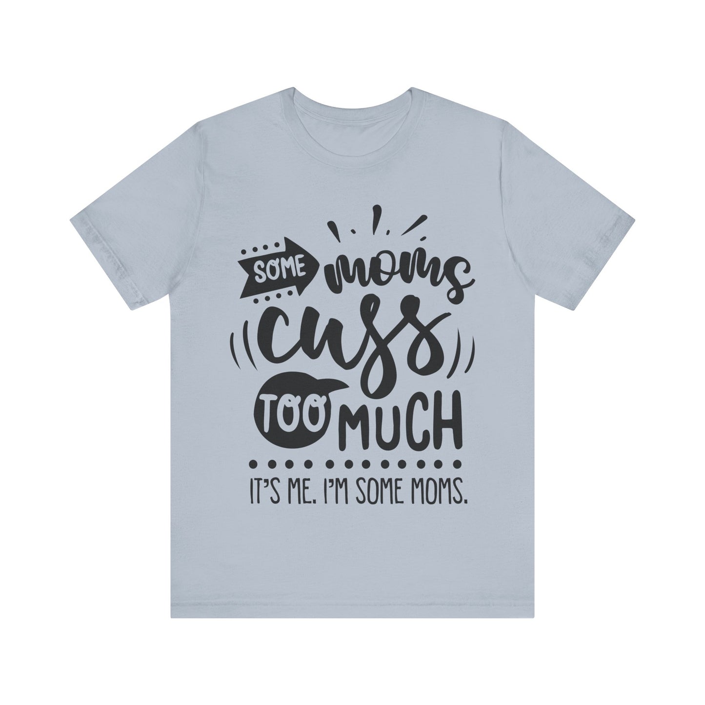 Some Moms Cuss Too Much – Sassy Sayings Collection Tee
