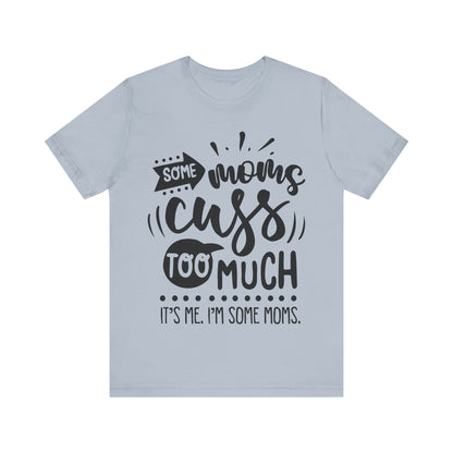 Some Moms Cuss Too Much – Sassy Sayings Collection Tee