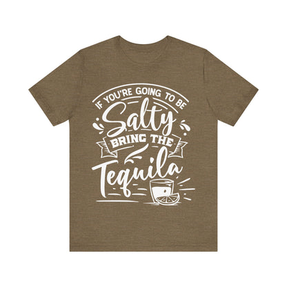If You’re Going to Be Salty, Bring the Tequila – Sassy Sayings Collection Tee