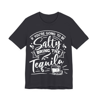 If You’re Going to Be Salty, Bring the Tequila – Sassy Sayings Collection Tee
