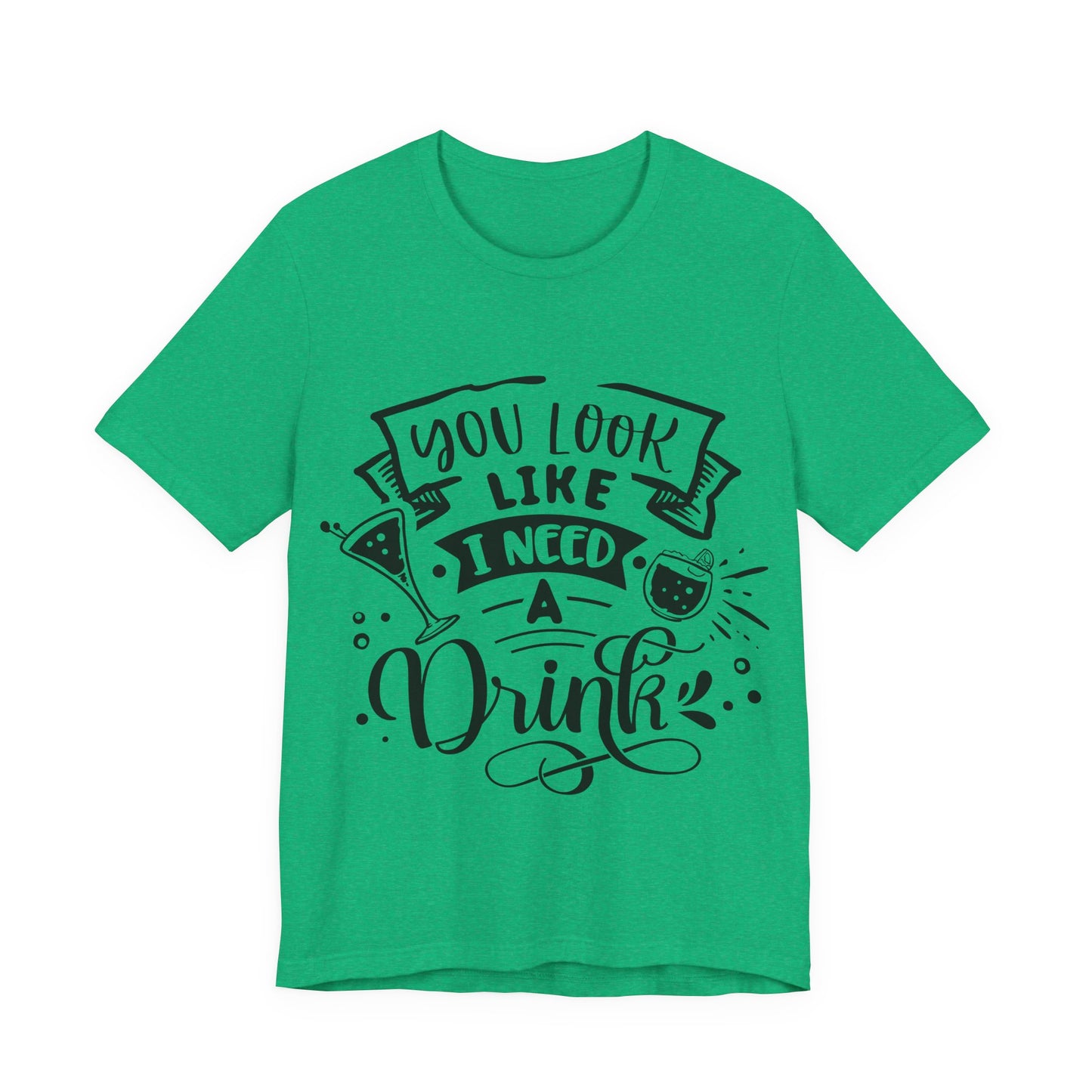 You Look Like I Need a Drink – Sassy Sayings Collection Tee