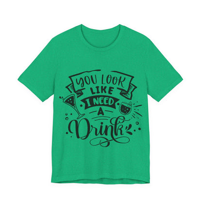 You Look Like I Need a Drink – Sassy Sayings Collection Tee
