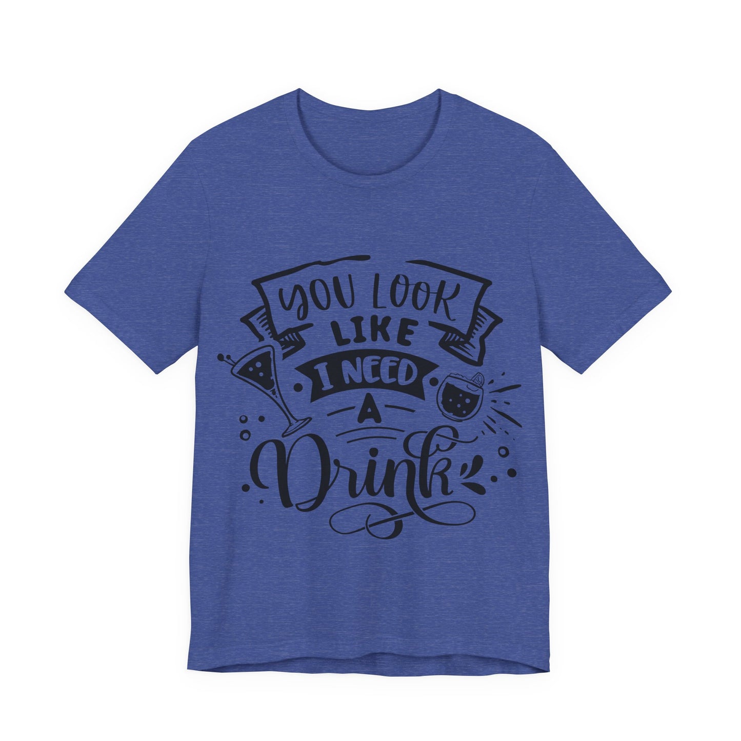 You Look Like I Need a Drink – Sassy Sayings Collection Tee