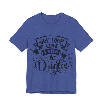 You Look Like I Need a Drink – Sassy Sayings Collection Tee