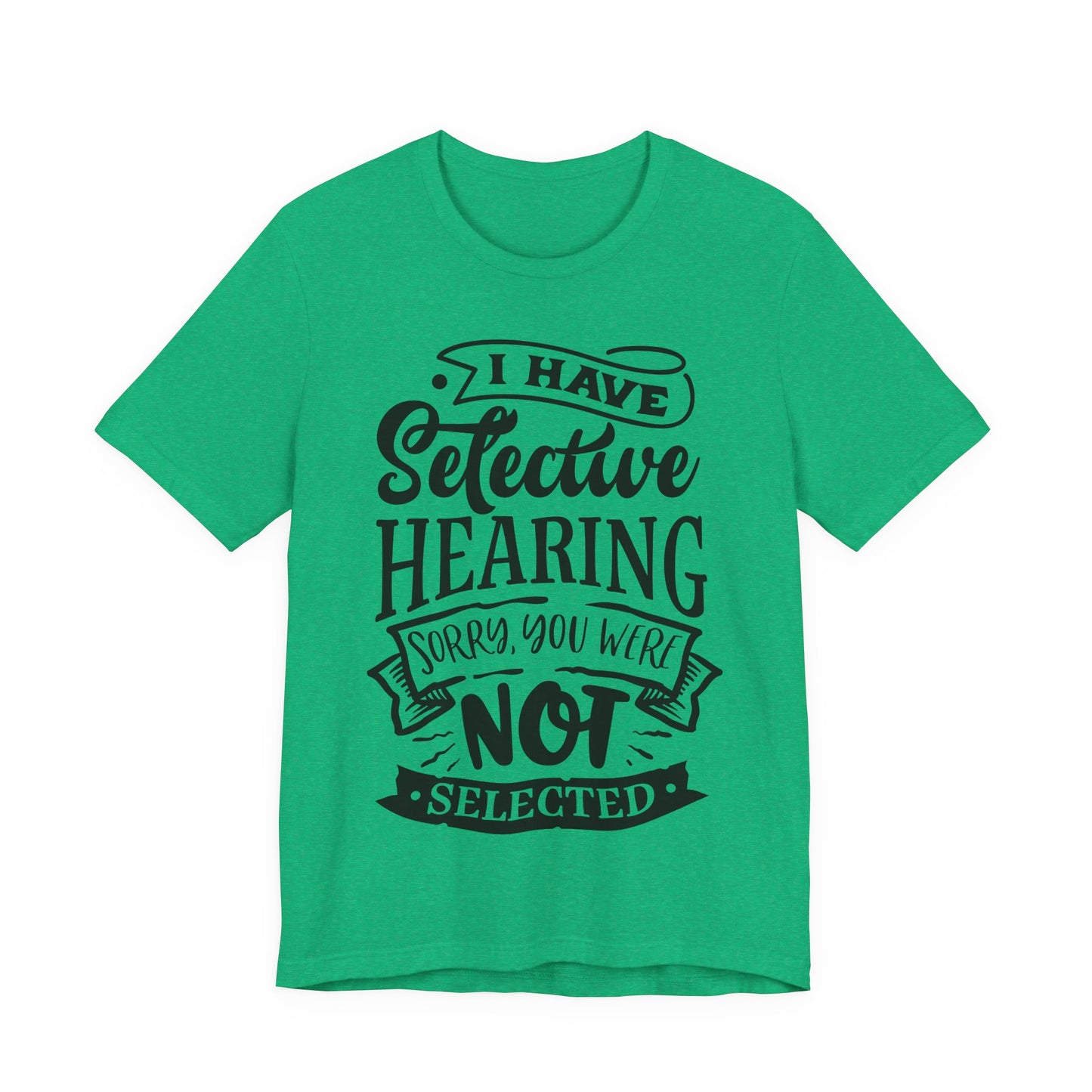 Selective Hearing – Sorry, You Weren’t Selected – Sassy Sayings Collection Tee