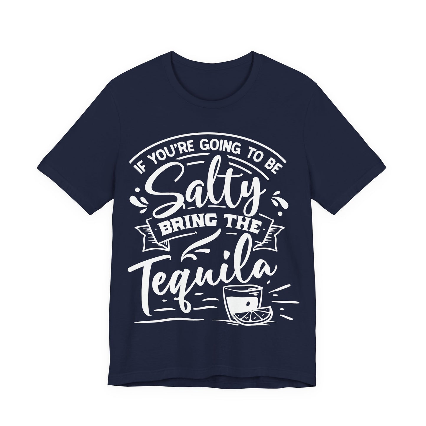 If You’re Going to Be Salty, Bring the Tequila – Sassy Sayings Collection Tee