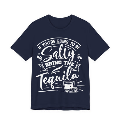 If You’re Going to Be Salty, Bring the Tequila – Sassy Sayings Collection Tee