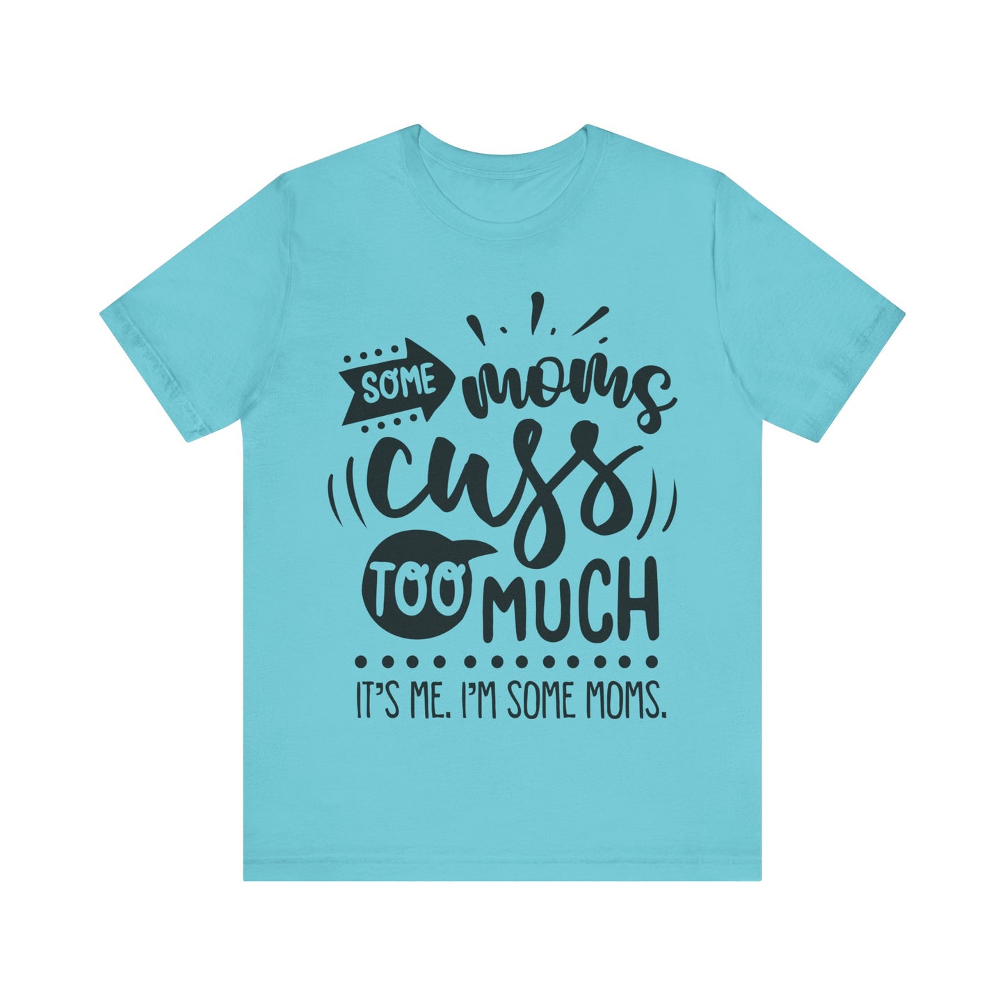 Some Moms Cuss Too Much – Sassy Sayings Collection Tee