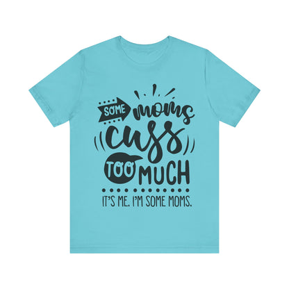 Some Moms Cuss Too Much – Sassy Sayings Collection Tee