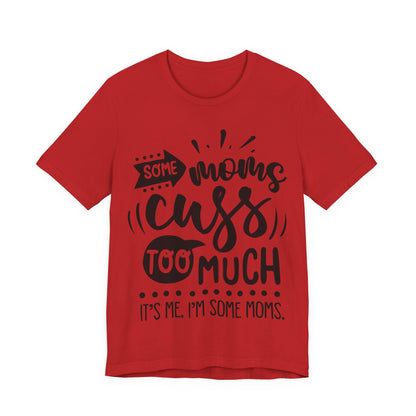Some Moms Cuss Too Much – Sassy Sayings Collection Tee